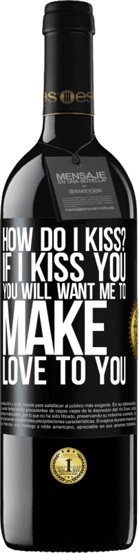 39,95 € | Red Wine RED Edition MBE Reserve how do I kiss? If I kiss you, you will want me to make love to you Black Label. Customizable label Reserve 12 Months Harvest 2014 Tempranillo