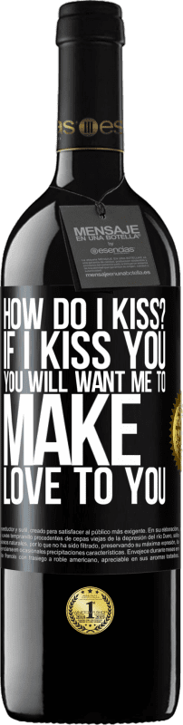 39,95 € | Red Wine RED Edition MBE Reserve how do I kiss? If I kiss you, you will want me to make love to you Black Label. Customizable label Reserve 12 Months Harvest 2015 Tempranillo