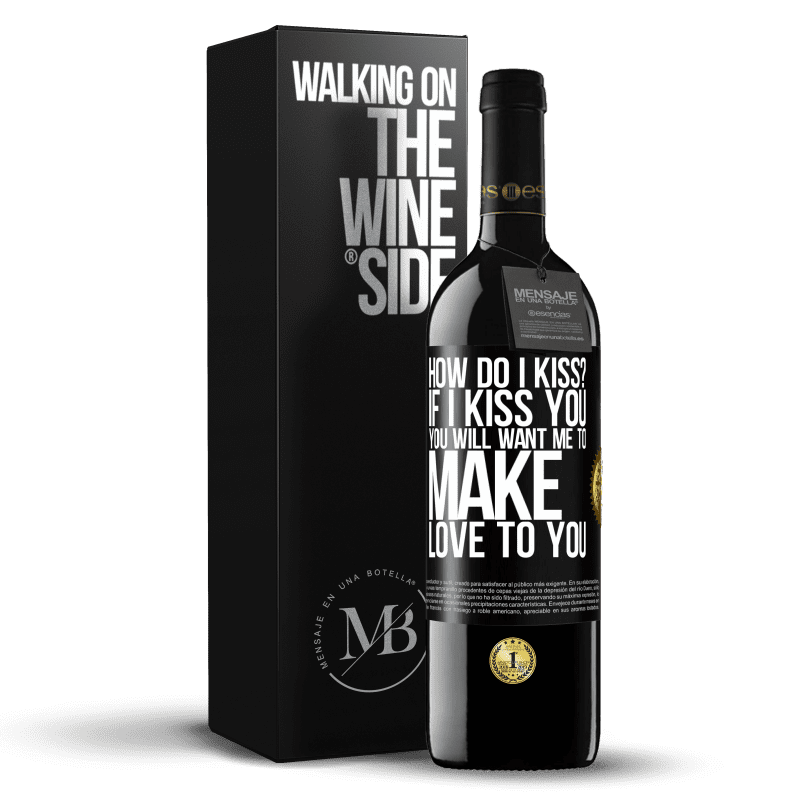 39,95 € Free Shipping | Red Wine RED Edition MBE Reserve how do I kiss? If I kiss you, you will want me to make love to you Black Label. Customizable label Reserve 12 Months Harvest 2014 Tempranillo