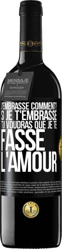 39,95 € | Vin rouge Édition RED MBE Réserve J'embrasse comment? Si je t'embrasse, tu voudras que je te fasse l'amour Étiquette Noire. Étiquette personnalisable Réserve 12 Mois Récolte 2015 Tempranillo