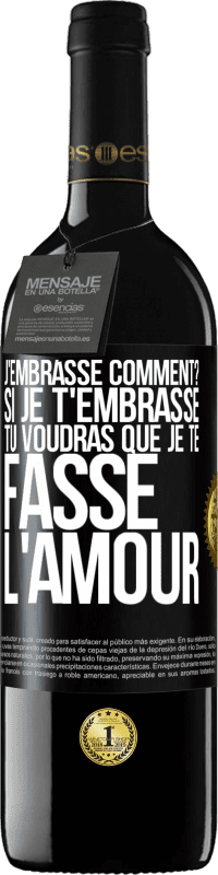 39,95 € | Vin rouge Édition RED MBE Réserve J'embrasse comment? Si je t'embrasse, tu voudras que je te fasse l'amour Étiquette Noire. Étiquette personnalisable Réserve 12 Mois Récolte 2016 Tempranillo