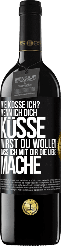 39,95 € | Rotwein RED Ausgabe MBE Reserve Wie küsse ich? Wenn ich dich küsse, wirst du wollen, dass ich mit dir die Liebe mache Schwarzes Etikett. Anpassbares Etikett Reserve 12 Monate Ernte 2014 Tempranillo