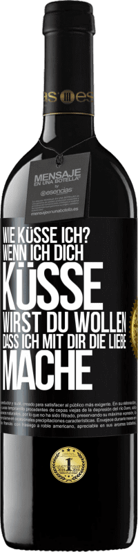 39,95 € | Rotwein RED Ausgabe MBE Reserve Wie küsse ich? Wenn ich dich küsse, wirst du wollen, dass ich mit dir die Liebe mache Schwarzes Etikett. Anpassbares Etikett Reserve 12 Monate Ernte 2016 Tempranillo