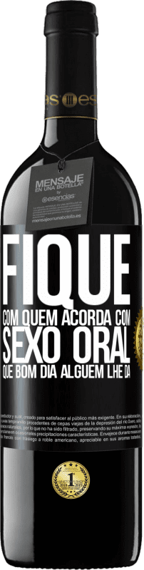 39,95 € | Vinho tinto Edição RED MBE Reserva Fique com quem acorda com sexo oral, que bom dia alguém lhe dá Etiqueta Preta. Etiqueta personalizável Reserva 12 Meses Colheita 2016 Tempranillo