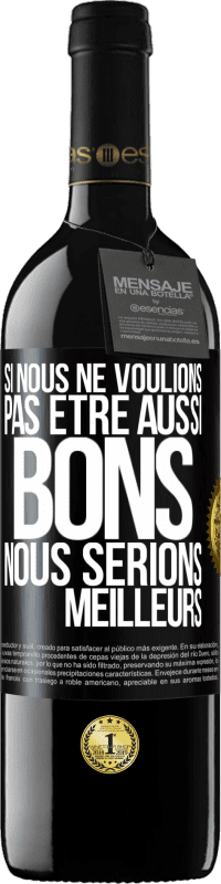39,95 € Envoi gratuit | Vin rouge Édition RED MBE Réserve Si nous ne voulions pas être aussi bons, nous serions meilleurs Étiquette Noire. Étiquette personnalisable Réserve 12 Mois Récolte 2016 Tempranillo