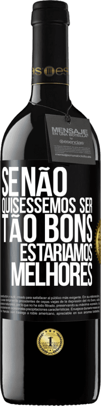 39,95 € Envio grátis | Vinho tinto Edição RED MBE Reserva Se não quiséssemos ser tão bons, estaríamos melhores Etiqueta Preta. Etiqueta personalizável Reserva 12 Meses Colheita 2016 Tempranillo