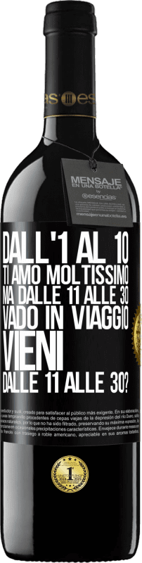 39,95 € | Vino rosso Edizione RED MBE Riserva Dall'1 al 10 ti amo moltissimo. Ma dalle 11 alle 30 vado in viaggio. Vieni dalle 11 alle 30? Etichetta Nera. Etichetta personalizzabile Riserva 12 Mesi Raccogliere 2015 Tempranillo