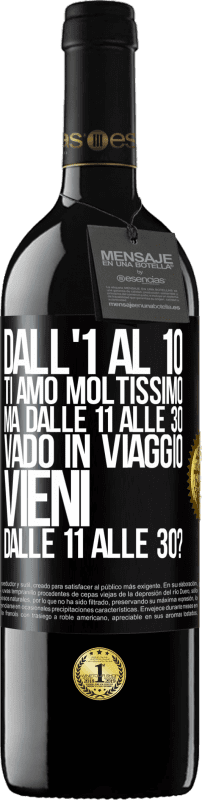 39,95 € Spedizione Gratuita | Vino rosso Edizione RED MBE Riserva Dall'1 al 10 ti amo moltissimo. Ma dalle 11 alle 30 vado in viaggio. Vieni dalle 11 alle 30? Etichetta Nera. Etichetta personalizzabile Riserva 12 Mesi Raccogliere 2016 Tempranillo