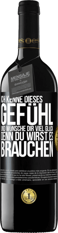 39,95 € | Rotwein RED Ausgabe MBE Reserve Ich kenne dieses Gefühl und wünsche dir viel Glück, denn du wirst es brauchen Schwarzes Etikett. Anpassbares Etikett Reserve 12 Monate Ernte 2016 Tempranillo