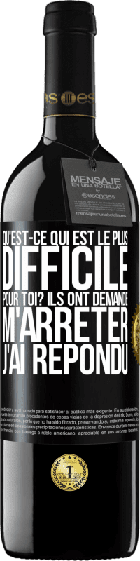 39,95 € | Vin rouge Édition RED MBE Réserve Qu'est-ce qui est le plus difficile pour toi? Ils ont demandé. M'arrêter j'ai répondu Étiquette Noire. Étiquette personnalisable Réserve 12 Mois Récolte 2015 Tempranillo