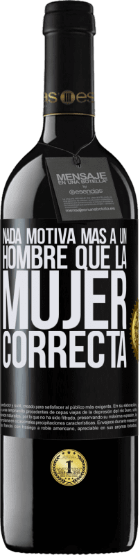 39,95 € | Vino Tinto Edición RED MBE Reserva Nada motiva más a un hombre que la mujer correcta Etiqueta Negra. Etiqueta personalizable Reserva 12 Meses Cosecha 2014 Tempranillo