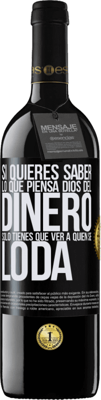 39,95 € Envío gratis | Vino Tinto Edición RED MBE Reserva Si quieres saber lo que piensa Dios del dinero, sólo tienes que ver a quién se lo da Etiqueta Negra. Etiqueta personalizable Reserva 12 Meses Cosecha 2016 Tempranillo