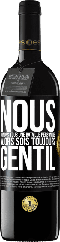 39,95 € Envoi gratuit | Vin rouge Édition RED MBE Réserve Nous menons tous une bataille personelle. Alors sois toujours gentil Étiquette Noire. Étiquette personnalisable Réserve 12 Mois Récolte 2016 Tempranillo