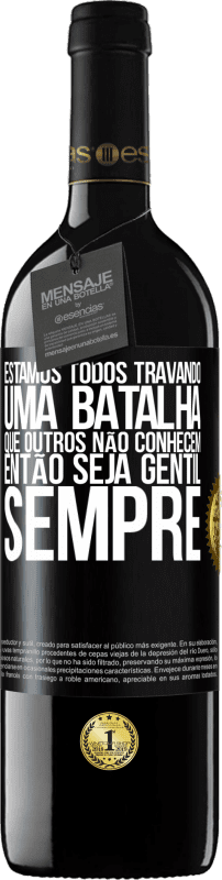 39,95 € | Vinho tinto Edição RED MBE Reserva Estamos todos travando uma batalha que outros não conhecem. Então seja gentil, sempre Etiqueta Preta. Etiqueta personalizável Reserva 12 Meses Colheita 2015 Tempranillo