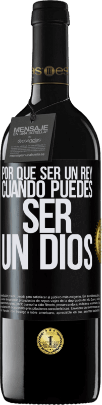 39,95 € | Vino Tinto Edición RED MBE Reserva Por qué ser un rey cuando puedes ser un Dios Etiqueta Negra. Etiqueta personalizable Reserva 12 Meses Cosecha 2015 Tempranillo