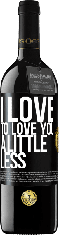 39,95 € Free Shipping | Red Wine RED Edition MBE Reserve I love to love you a little less Black Label. Customizable label Reserve 12 Months Harvest 2016 Tempranillo