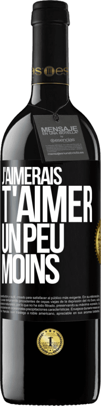 39,95 € Envoi gratuit | Vin rouge Édition RED MBE Réserve J'aimerais t'aimer un peu moins Étiquette Noire. Étiquette personnalisable Réserve 12 Mois Récolte 2016 Tempranillo