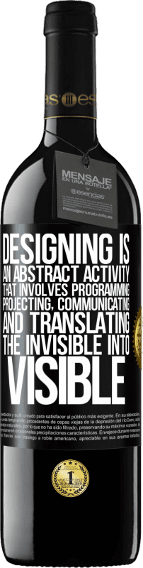 39,95 € | Red Wine RED Edition MBE Reserve Designing is an abstract activity that involves programming, projecting, communicating ... and translating the invisible Black Label. Customizable label Reserve 12 Months Harvest 2015 Tempranillo