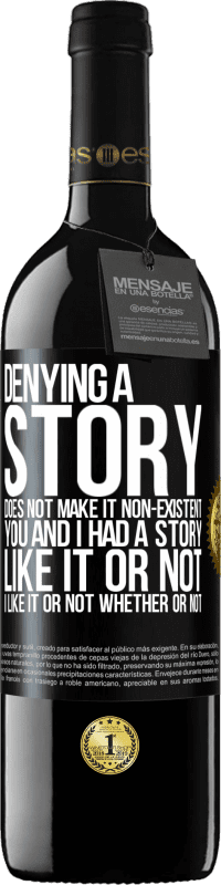 39,95 € | Red Wine RED Edition MBE Reserve Denying a story does not make it non-existent. You and I had a story. Like it or not. I like it or not. Whether or not Black Label. Customizable label Reserve 12 Months Harvest 2014 Tempranillo