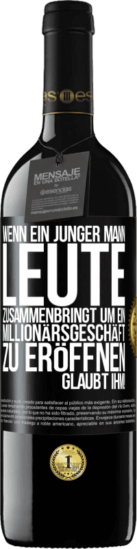 39,95 € | Rotwein RED Ausgabe MBE Reserve Wenn ein junger Mann Leute zusammenbringt um ein Millionärsgeschäft zu eröffnen, glaubt ihm! Schwarzes Etikett. Anpassbares Etikett Reserve 12 Monate Ernte 2016 Tempranillo