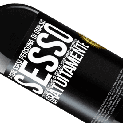 Espressioni Uniche e Personali. «A qualsiasi persona di qualsiasi SESSO con ogni bicchiere di questo vino diamo un coperchio GRATUITAMENTE» Edizione RED MBE Riserva
