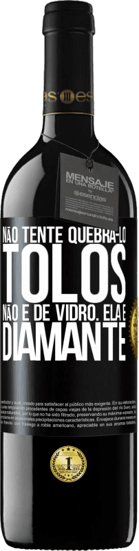 «Não tente quebrá-lo, tolos, não é de vidro. Ela é diamante» Edição RED MBE Reserva