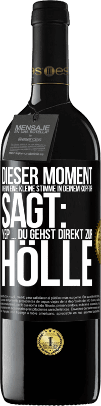 39,95 € Kostenloser Versand | Rotwein RED Ausgabe MBE Reserve Dieser Moment wenn eine kleine Stimme in deinem Kopf dir sagt: Yep ... du gehst direkt zur Hölle Schwarzes Etikett. Anpassbares Etikett Reserve 12 Monate Ernte 2016 Tempranillo