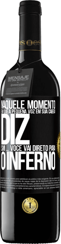 39,95 € | Vinho tinto Edição RED MBE Reserva Naquele momento em que a pequena voz em sua cabeça diz Sim ... você vai direto para o inferno Etiqueta Preta. Etiqueta personalizável Reserva 12 Meses Colheita 2015 Tempranillo