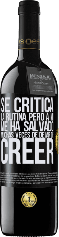 39,95 € | Vino Tinto Edición RED MBE Reserva Se critica la rutina, pero a mí me ha salvado muchas veces de dejar de creer Etiqueta Negra. Etiqueta personalizable Reserva 12 Meses Cosecha 2014 Tempranillo