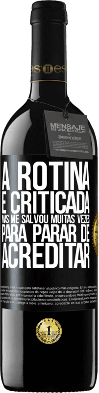 Envio grátis | Vinho tinto Edição RED MBE Reserva A rotina é criticada, mas me salvou muitas vezes para parar de acreditar Etiqueta Preta. Etiqueta personalizável Reserva 12 Meses Colheita 2014 Tempranillo