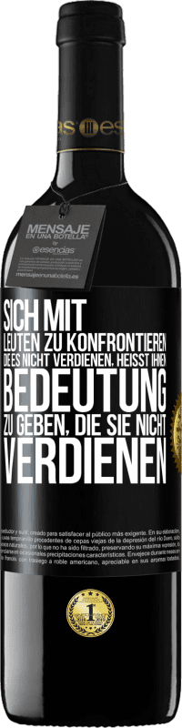 39,95 € | Rotwein RED Ausgabe MBE Reserve Sich mit Leuten zu konfrontieren, die es nicht verdienen, heißt ihnen Bedeutung zu geben, die sie nicht verdienen Schwarzes Etikett. Anpassbares Etikett Reserve 12 Monate Ernte 2015 Tempranillo