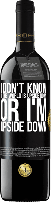 39,95 € Free Shipping | Red Wine RED Edition MBE Reserve I don't know if the world is upside down or I'm upside down Black Label. Customizable label Reserve 12 Months Harvest 2014 Tempranillo