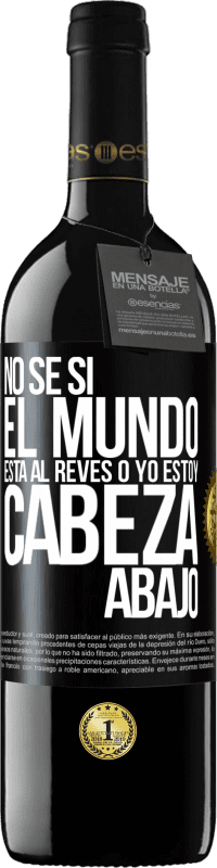 39,95 € | Vino Tinto Edición RED MBE Reserva No sé si el mundo está al revés o yo estoy cabeza abajo Etiqueta Negra. Etiqueta personalizable Reserva 12 Meses Cosecha 2015 Tempranillo