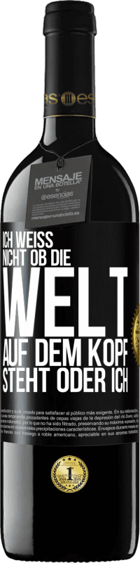 39,95 € | Rotwein RED Ausgabe MBE Reserve Ich weiß nicht, ob die Welt auf dem Kopf steht oder ich Schwarzes Etikett. Anpassbares Etikett Reserve 12 Monate Ernte 2015 Tempranillo