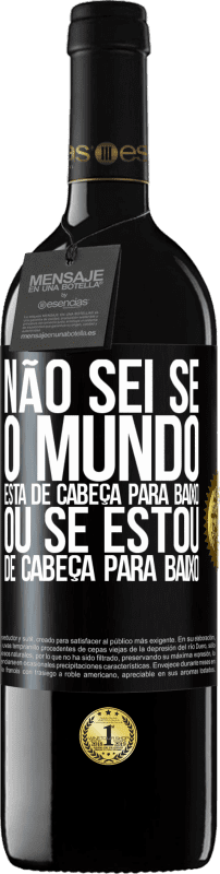 «Não sei se o mundo está de cabeça para baixo ou se estou de cabeça para baixo» Edição RED MBE Reserva