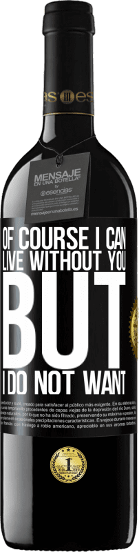 39,95 € | Red Wine RED Edition MBE Reserve Of course I can live without you. But I do not want Black Label. Customizable label Reserve 12 Months Harvest 2014 Tempranillo