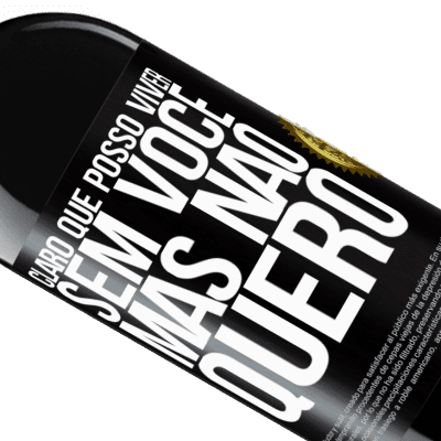 Expressões Únicas e Pessoais. «Claro que posso viver sem você. Mas nao quero» Edição RED MBE Reserva