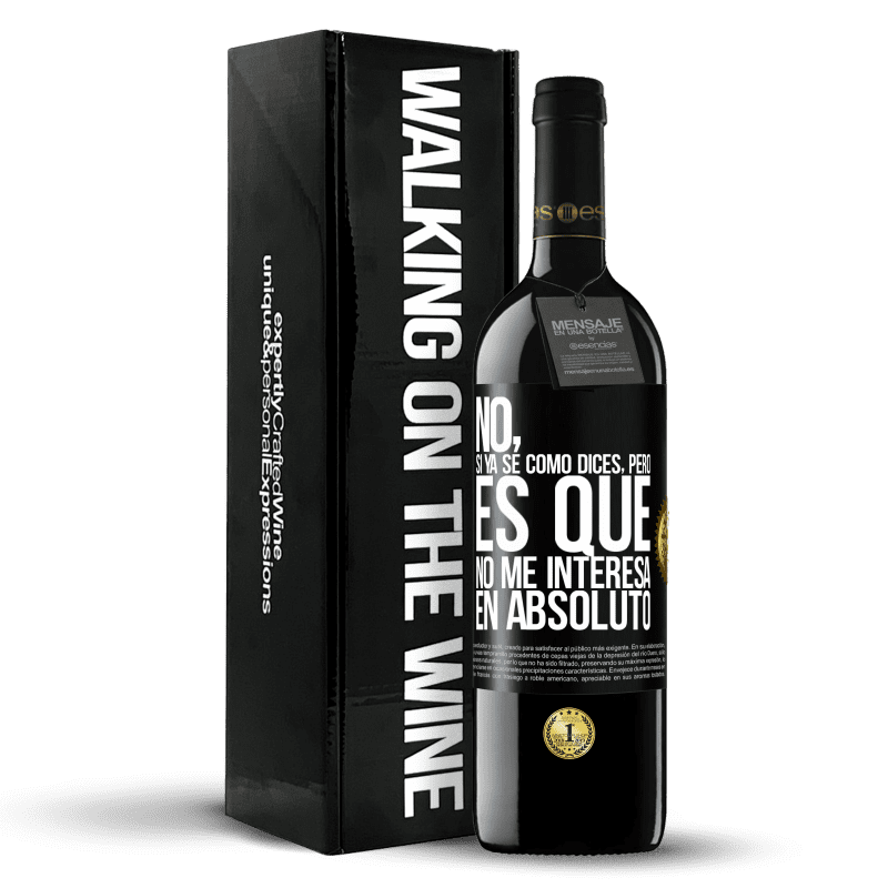 39,95 € Envío gratis | Vino Tinto Edición RED MBE Reserva No, si ya sé cómo dices, pero es que no me interesa en absoluto Etiqueta Negra. Etiqueta personalizable Reserva 12 Meses Cosecha 2016 Tempranillo