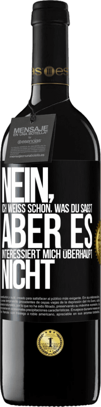 39,95 € | Rotwein RED Ausgabe MBE Reserve Nein, ich weiß schon, was du sagst, aber es interessiert mich überhaupt nicht Schwarzes Etikett. Anpassbares Etikett Reserve 12 Monate Ernte 2015 Tempranillo