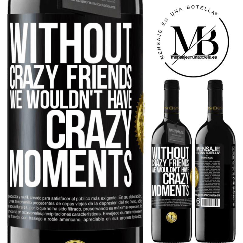 24,95 € Free Shipping | Red Wine RED Edition Crianza 6 Months Without crazy friends we wouldn't have crazy moments Black Label. Customizable label Aging in oak barrels 6 Months Harvest 2019 Tempranillo