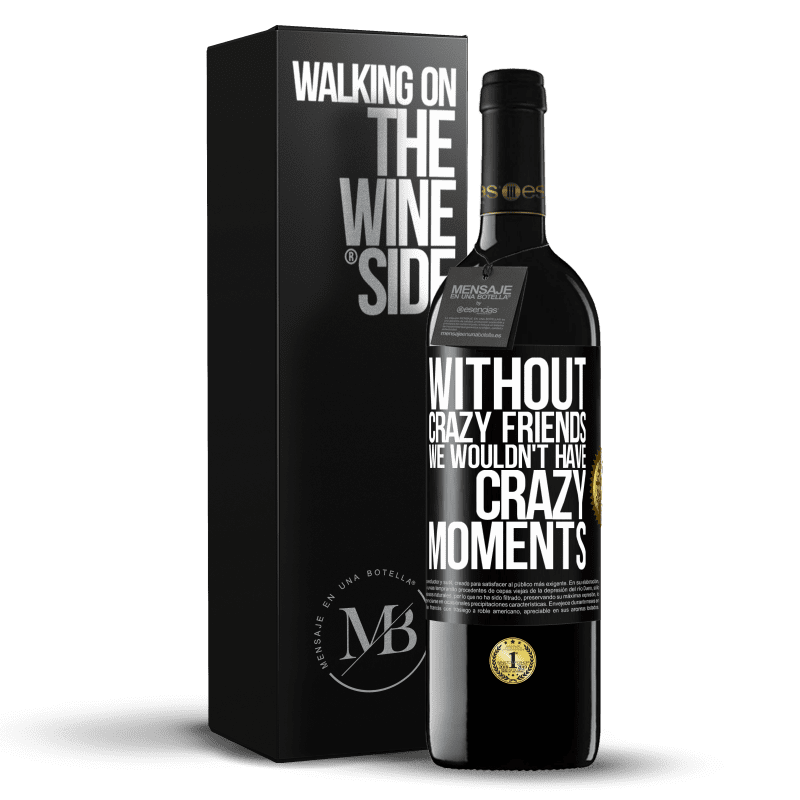 39,95 € Free Shipping | Red Wine RED Edition MBE Reserve Without crazy friends we wouldn't have crazy moments Black Label. Customizable label Reserve 12 Months Harvest 2015 Tempranillo