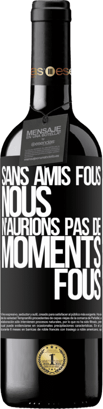39,95 € Envoi gratuit | Vin rouge Édition RED MBE Réserve Sans amis fous, nous n'aurions pas de moments fous Étiquette Noire. Étiquette personnalisable Réserve 12 Mois Récolte 2016 Tempranillo