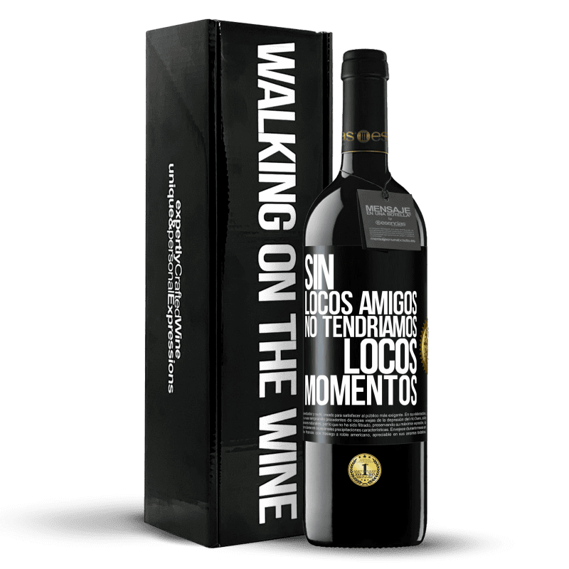 39,95 € Envío gratis | Vino Tinto Edición RED MBE Reserva Sin locos amigos no tendríamos locos momentos Etiqueta Negra. Etiqueta personalizable Reserva 12 Meses Cosecha 2015 Tempranillo