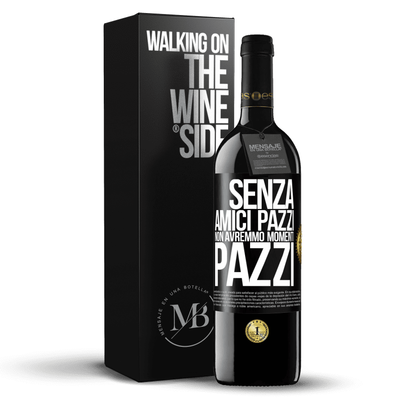 39,95 € Spedizione Gratuita | Vino rosso Edizione RED MBE Riserva Senza amici pazzi non avremmo momenti pazzi Etichetta Nera. Etichetta personalizzabile Riserva 12 Mesi Raccogliere 2015 Tempranillo