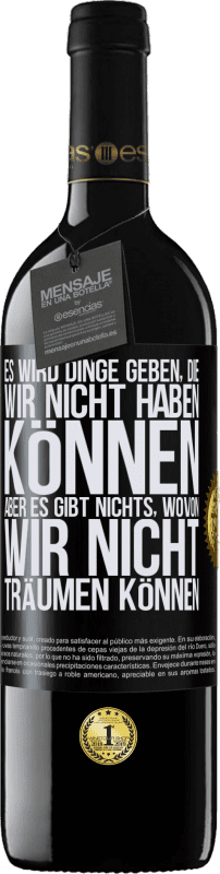 39,95 € | Rotwein RED Ausgabe MBE Reserve Es wird Dinge geben, die wir nicht haben können, aber es gibt nichts, wovon wir nicht träumen können Schwarzes Etikett. Anpassbares Etikett Reserve 12 Monate Ernte 2015 Tempranillo