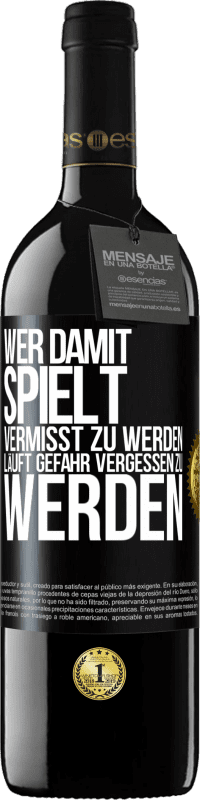 39,95 € | Rotwein RED Ausgabe MBE Reserve Wer damit spielt vermisst zu werden, läuft Gefahr vergessen zu werden Schwarzes Etikett. Anpassbares Etikett Reserve 12 Monate Ernte 2015 Tempranillo