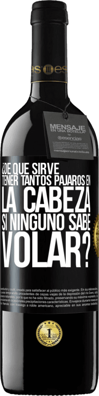 39,95 € | Vino Tinto Edición RED MBE Reserva ¿De qué sirve tener tantos pájaros en la cabeza si ninguno sabe volar? Etiqueta Negra. Etiqueta personalizable Reserva 12 Meses Cosecha 2015 Tempranillo