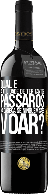 39,95 € | Vinho tinto Edição RED MBE Reserva Qual é a utilidade de ter tantos pássaros na cabeça se ninguém sabe voar? Etiqueta Preta. Etiqueta personalizável Reserva 12 Meses Colheita 2015 Tempranillo