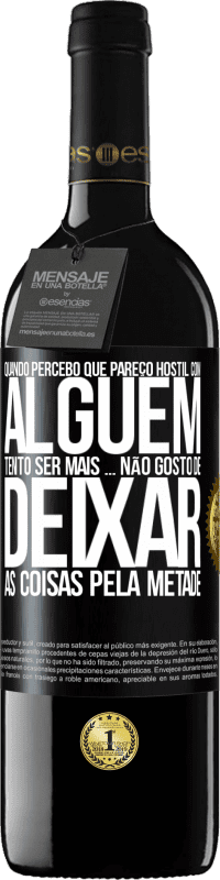 39,95 € Envio grátis | Vinho tinto Edição RED MBE Reserva Quando percebo que alguém gosta de mim, tento gostar mais dele ... não gosto de deixar as coisas pela metade Etiqueta Preta. Etiqueta personalizável Reserva 12 Meses Colheita 2016 Tempranillo