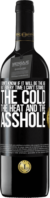 39,95 € | Красное вино Издание RED MBE Бронировать Я не знаю, будет ли это возраст, но каждый раз, когда я терпеть не могу: холод, жара и мудак Черная метка. Настраиваемая этикетка Бронировать 12 Месяцы Урожай 2016 Tempranillo